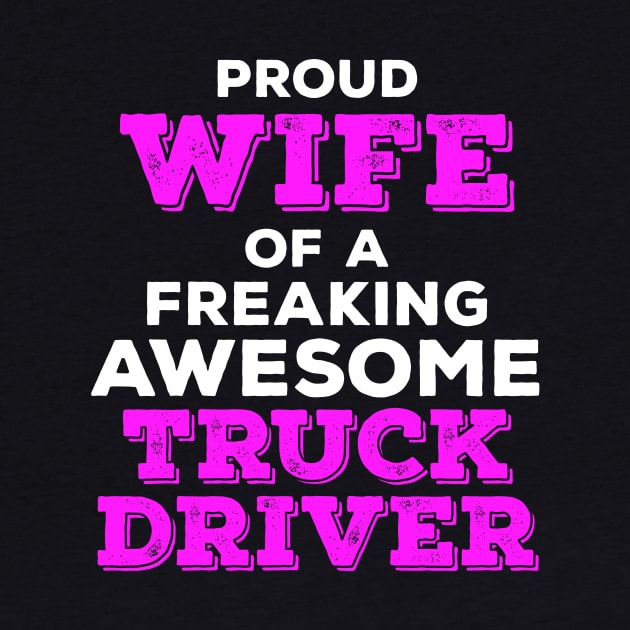 Proud Wife of a Freaking Awesome Truck Driver by zeeshirtsandprints